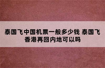 泰国飞中国机票一般多少钱 泰国飞香港再回内地可以吗